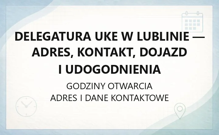 Delegatura UKE w Lublinie - adres, kontakt, dojazd i udogodnienia