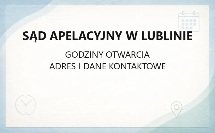 Sąd Apelacyjny w Lublinie - kontakt, wydziały, godziny i opłaty